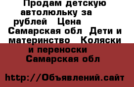 Продам детскую автолюльку за 1000 рублей › Цена ­ 1 000 - Самарская обл. Дети и материнство » Коляски и переноски   . Самарская обл.